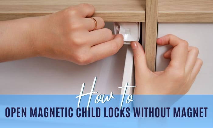how to open magnetic child locks without magnet
