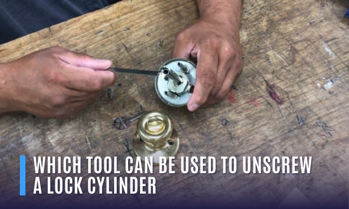which tool can be used to unscrew a lock cylinder